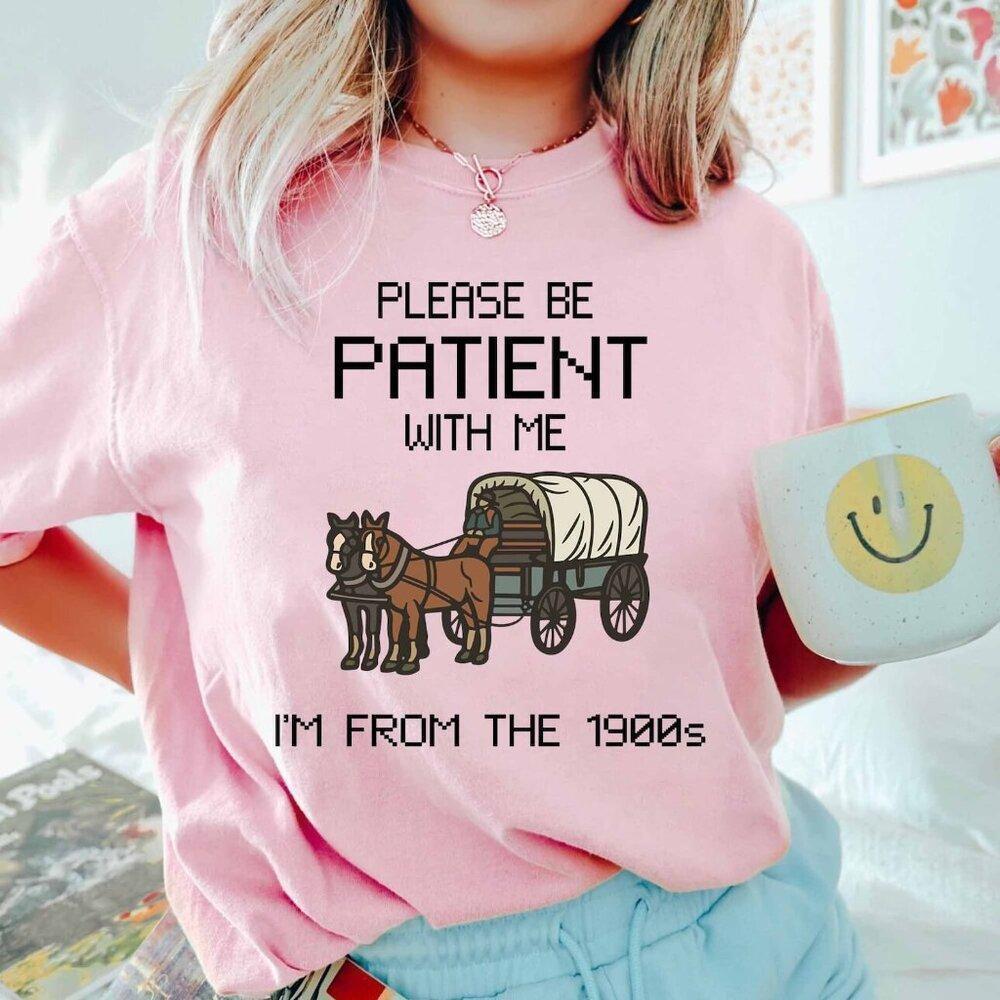 Please Be Patient With Me Im From The 1900s Funny Nostalgia Humor T-Shirt